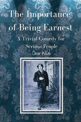 The Importance of Being Earnest A Trivial Comedy for Serious People by Wilde, Oscar