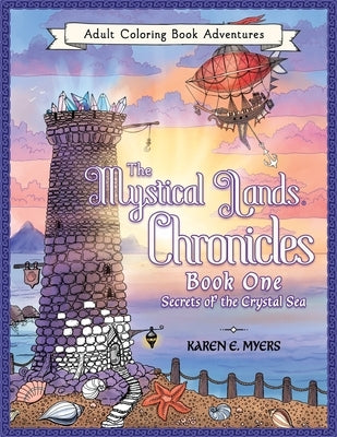 The Mystical Lands Chronicles, Adult Coloring Book Adventures: Book One: Secrets of the Crystal Sea by Myers, Karen E.