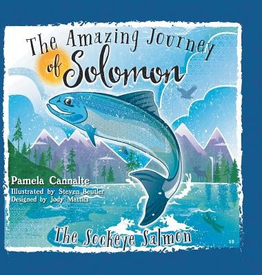 The Amazing Journey of Solomon the Sockeye Salmon by Cannalte, Pamela