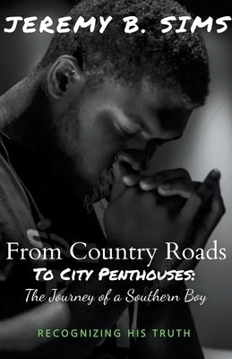 From Country Roads to City Penthouses: The Journey of a Southern Boy by Sims, Jeremy