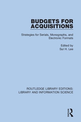 Budgets for Acquisitions: Strategies for Serials, Monographs and Electronic Formats by Lee, Sul H.