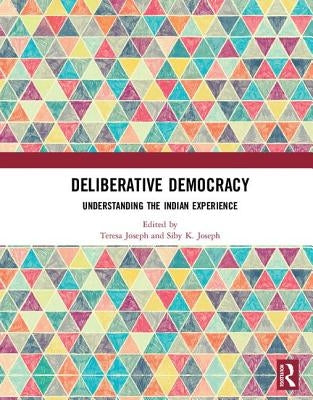 Deliberative Democracy: Understanding the Indian Experience by Joseph, Teresa
