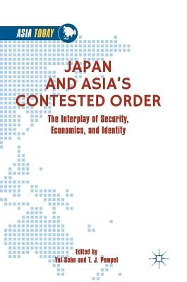 Japan and Asia's Contested Order: The Interplay of Security, Economics, and Identity by Sohn, Yul