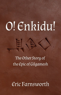 O! Enkidu!: The Other Story of the Epic of Gilgamesh by Farnsworth, Eric