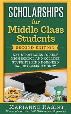 Scholarships for Middle Class Students: Strategies to Help Students Afford College and Reduce Student Loans by Ragins, Marianne