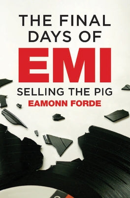The Final Days of EMI: Selling the Pig by Forde, Eamonn