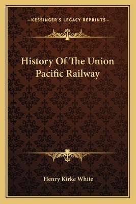 History Of The Union Pacific Railway by White, Henry Kirke