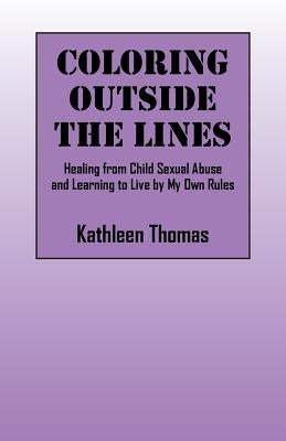 Coloring Outside the Lines: Healing from Child Sexual Abuse and Learning to Live by My Own Rules by Thomas, Kathleen
