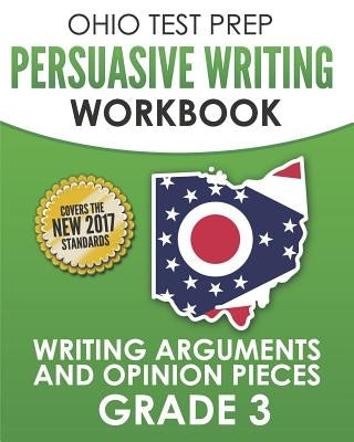 OHIO TEST PREP Persuasive Writing Workbook Grade 3: Writing Arguments and Opinion Pieces by Hawas, O.