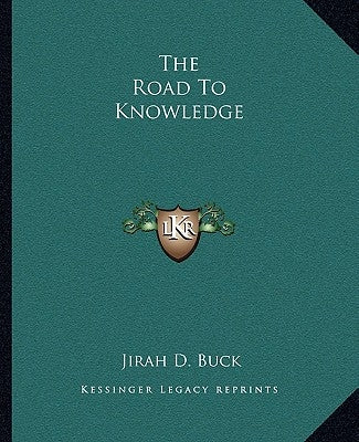 The Road To Knowledge by Buck, Jirah Dewey