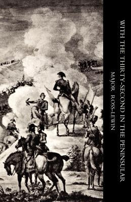 With Othe Thirty-Secondo in the Peninsular and Other Campaigns by Harry Ross-Lewin Edited by John Wardell