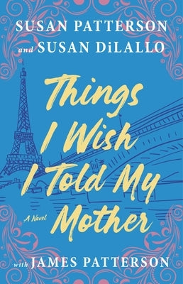 Things I Wish I Told My Mother: The Most Emotional Mother-Daughter Novel in Years by Patterson, Susan
