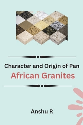 Character and Origin of Pan-African Granites by R, Anshu