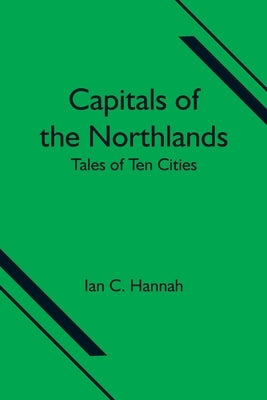 Capitals of the Northlands; Tales of Ten Cities by C. Hannah, Ian