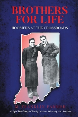 Brothers for Life: Hoosiers at the Crossroads by Parrish, M. Franklin