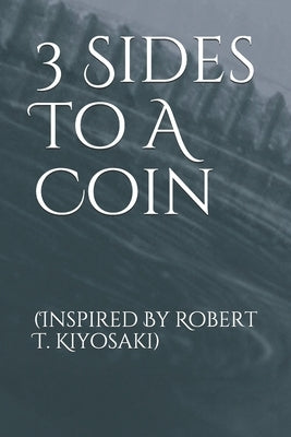3 Sides To A Coin: (Inspired By Robert T. Kiyosaki) by H, De'von