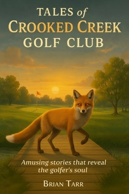 Tales of Crooked Creek Golf Club: Amusing stories that reveal the golfer's soul by Tarr, Brian