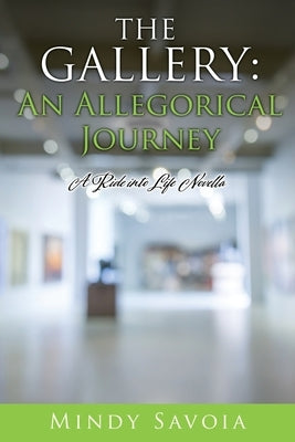 The Gallery: An Allegorical Journey: A Ride into Life Novella by Savoia, Mindy