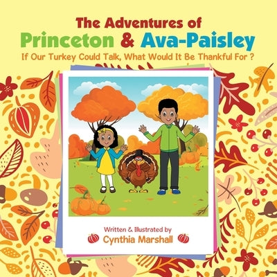 The Adventures of Princeton & Ava-Paisley: If Our Turkey Could Talk, What Would It Be Thankful for ? by Marshall, Cynthia