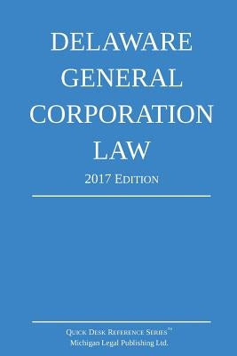 Delaware General Corporation Law; 2017 Edition by Michigan Legal Publishing Ltd