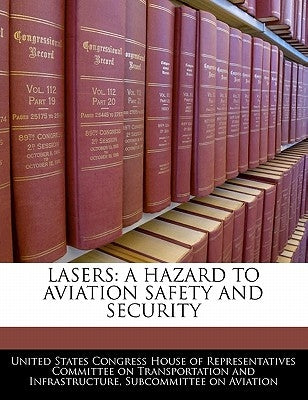Lasers: A Hazard to Aviation Safety and Security by United States Congress House of Represen