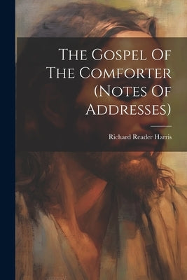The Gospel Of The Comforter (notes Of Addresses) by Harris, Richard Reader