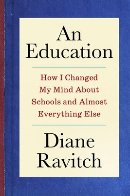 An Education: How I Changed My Mind about Schools and Almost Everything Else by Ravitch, Diane