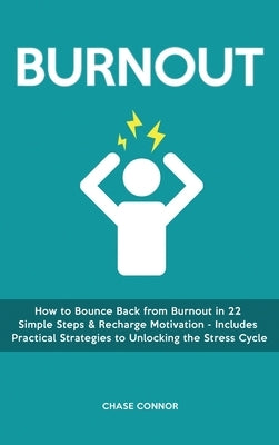 Burnout: How to Bounce Back from Burnout in 22 Simple Steps & Recharge Motivation - Includes Practical Strategies to Unlocking by Connor, Chase