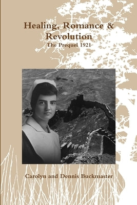 Healing, Romance & Revolution - Prequel 1921 by Buckmaster, Dennis