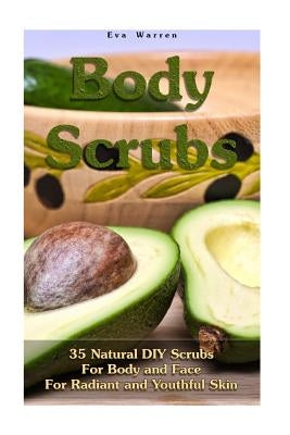 Body Scrubs: 35 Natural DIY Scrubs For Body and Face For Radiant and Youthful Skin: (Essential Oils, Body Scrubs, Aromatherapy) by Warren, Eva