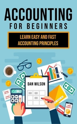 Accounting for Beginners: Learn easy and fast Accounting Principles by Wilson, Dan