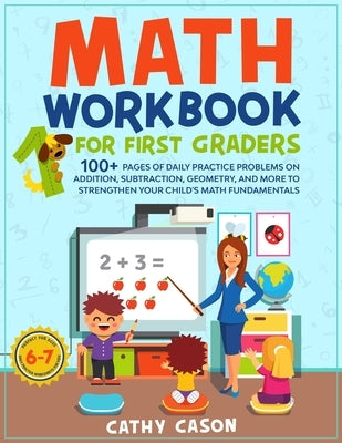 Math Workbook for First Graders: 100+ Pages Of Daily Practice Problems on Addition, Subtraction, Geometry, and More To Strengthen Your Child's Math Fu by Cason, Cathy