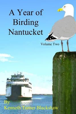 A Year of Birding Nantucket: Volume Two by Blackshaw, Kenneth Turner