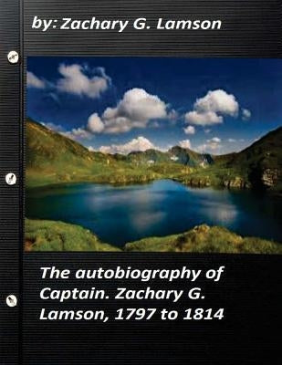 The autobiography of Captain. Zachary G. Lamson, 1797 to 1814 by Lamson, Zachary G.