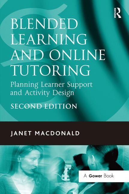 Blended Learning and Online Tutoring: Planning Learner Support and Activity Design by MacDonald, Janet