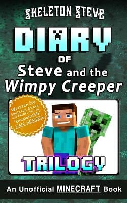 Diary of Minecraft Steve and the Wimpy Creeper Trilogy: Unofficial Minecraft Books for Kids, Teens, & Nerds - Adventure Fan Fiction Diary Series by Steve, Skeleton