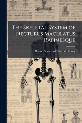 The Skeletal System of Necturus Maculatus Rafinesque by Boston Society of Natural History