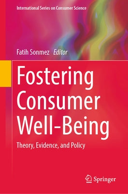 Fostering Consumer Well-Being: Theory, Evidence, and Policy by Sonmez, Fatih