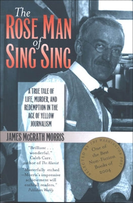 The Rose Man of Sing Sing: A True Tale of Life, Murder, and Redemption in the Age of Yellow Journalism by Morris, James M.