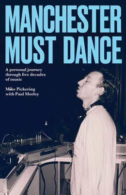Manchester Must Dance: A Life of Music, Madness and Moving on Up by Pickering, Mike