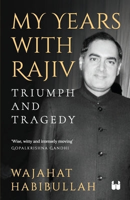 My Years with Rajiv: Triumph and Tragedy by Habibullah, Wajahat
