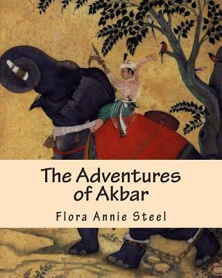 The Adventures of Akbar by Steel, Flora Annie