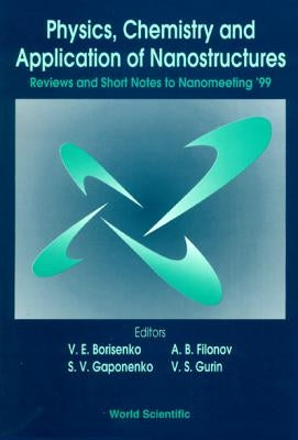 Physics, Chemistry and Application of Nanostructures: Reviews and Short Notes to Nanomeeting '99 by Borisenko, Victor E.