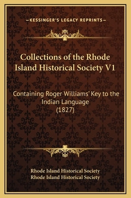 Collections of the Rhode Island Historical Society V1: Containing Roger Williams' Key to the Indian Language (1827) by Rhode Island Historical Society