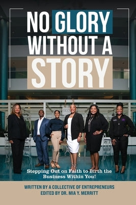 No Glory Without a Story! Stepping out on Faith to Birth the Business within You! by Merritt, Mia