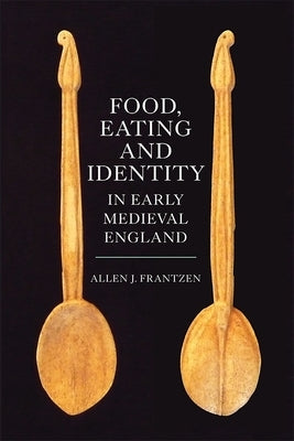 Food, Eating and Identity in Early Medieval England by Frantzen, Allen J.