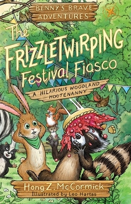 The Frizzletwirping Festival Fiasco: Benny's Brave Adventures by McCormick, Hong Z.