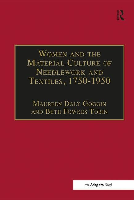 Women and the Material Culture of Needlework and Textiles, 1750-1950 by Goggin, Maureen Daly