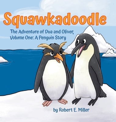 Squawkadoodle: The Adventure of Dua and Oliver by Miller, Robert E.
