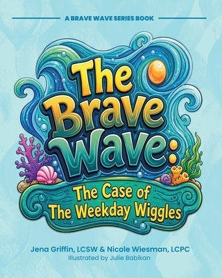 Ripple's Brave Wave: The Case of the Weekday Wiggles by Griffin, Jena